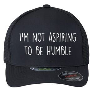 IM Not Aspiring To Be Humble Great Message Flexfit Unipanel Trucker Cap