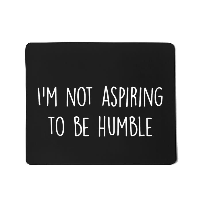IM Not Aspiring To Be Humble Great Message Mousepad