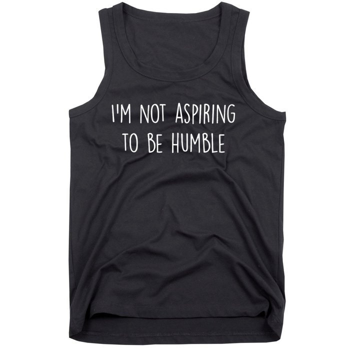 IM Not Aspiring To Be Humble Great Message Tank Top