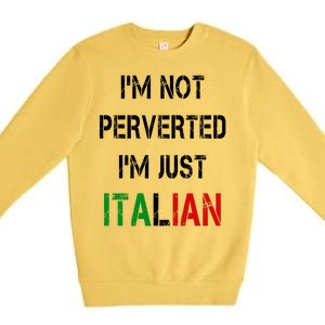 I'm Not A Perverted I'm Just Italian   Premium Crewneck Sweatshirt