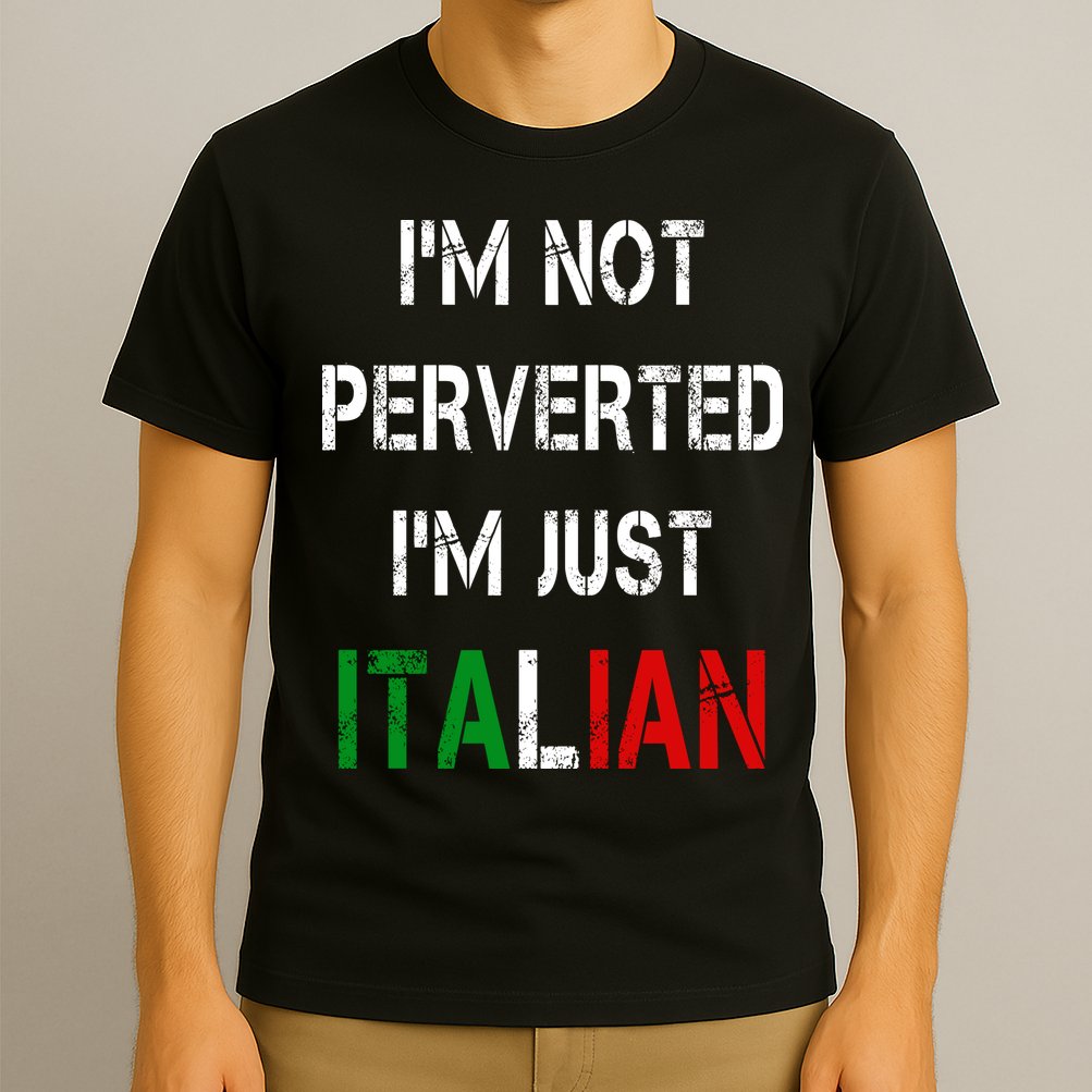 I'm Not A Perverted I'm Just Italian   T-Shirt