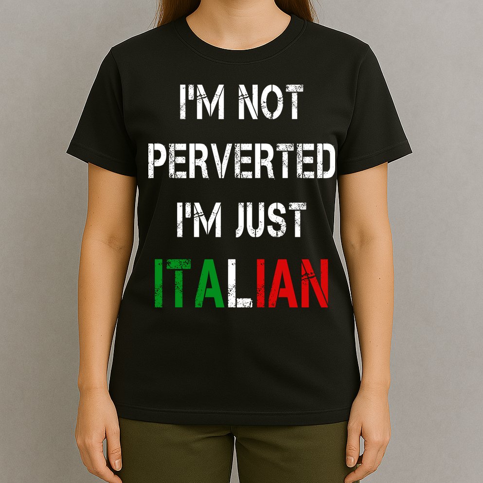 I'm Not A Perverted I'm Just Italian   T-Shirt