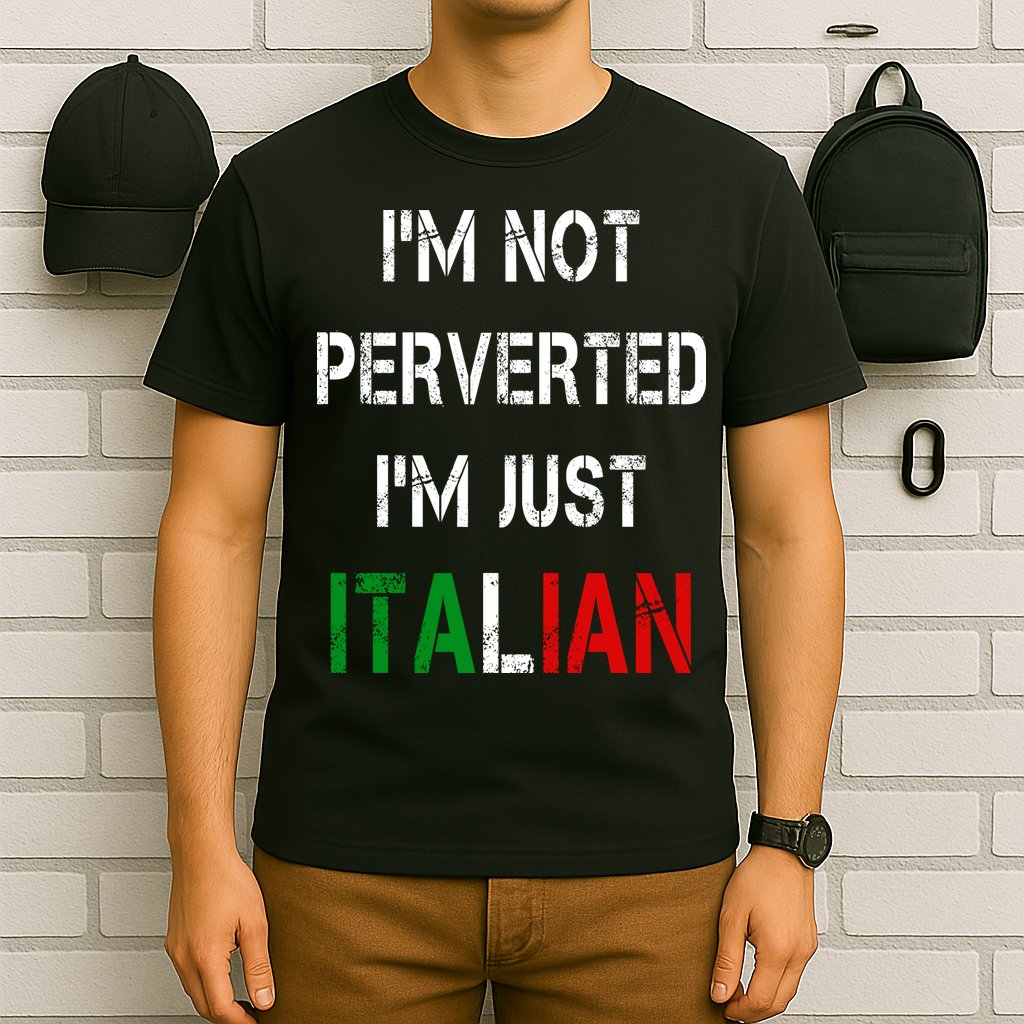 I'm Not A Perverted I'm Just Italian   T-Shirt