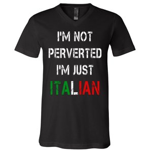 I'm Not A Perverted I'm Just Italian   V-Neck T-Shirt