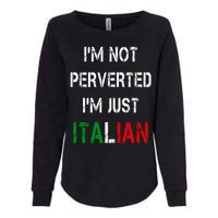 I'm Not A Perverted I'm Just Italian   Womens California Wash Sweatshirt