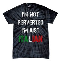 I'm Not A Perverted I'm Just Italian   Tie-Dye T-Shirt