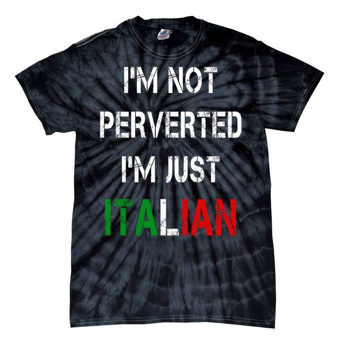 I'm Not A Perverted I'm Just Italian   Tie-Dye T-Shirt