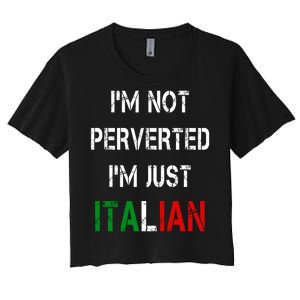 I'm Not A Perverted I'm Just Italian   Women's Crop Top Tee