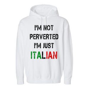 I'm Not A Perverted I'm Just Italian   Garment-Dyed Fleece Hoodie