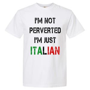 I'm Not A Perverted I'm Just Italian   Garment-Dyed Heavyweight T-Shirt