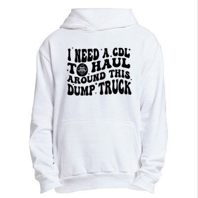 I Need A Cdl To Haul Around This Dump Truck Urban Pullover Hoodie