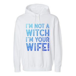 Im Not A Witch Im Your Wife Funny Halloween Gift Garment-Dyed Fleece Hoodie