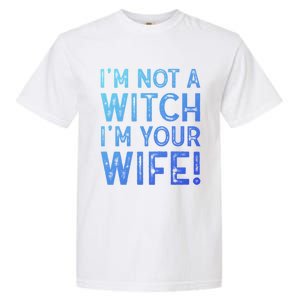 Im Not A Witch Im Your Wife Funny Halloween Gift Garment-Dyed Heavyweight T-Shirt