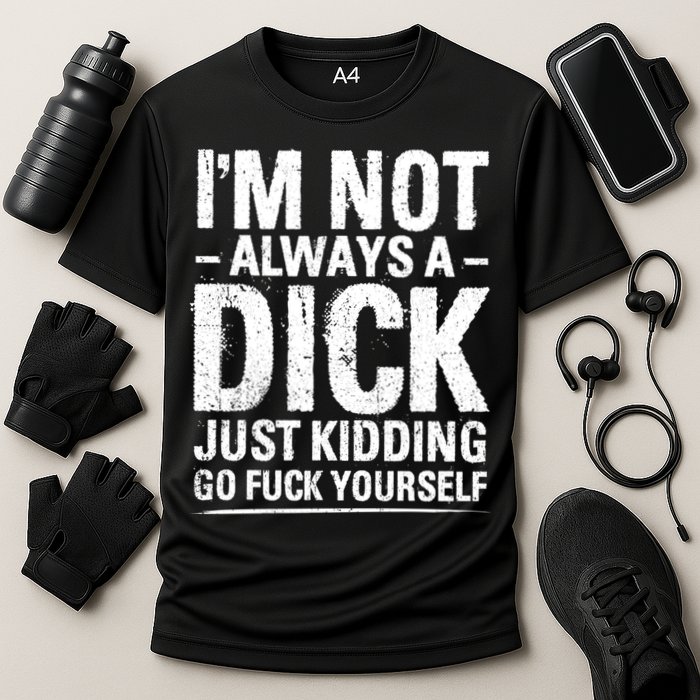 IM Not Always A Dick Just Ding Go Fuck Yourself Gift Cooling Performance Crew T-Shirt