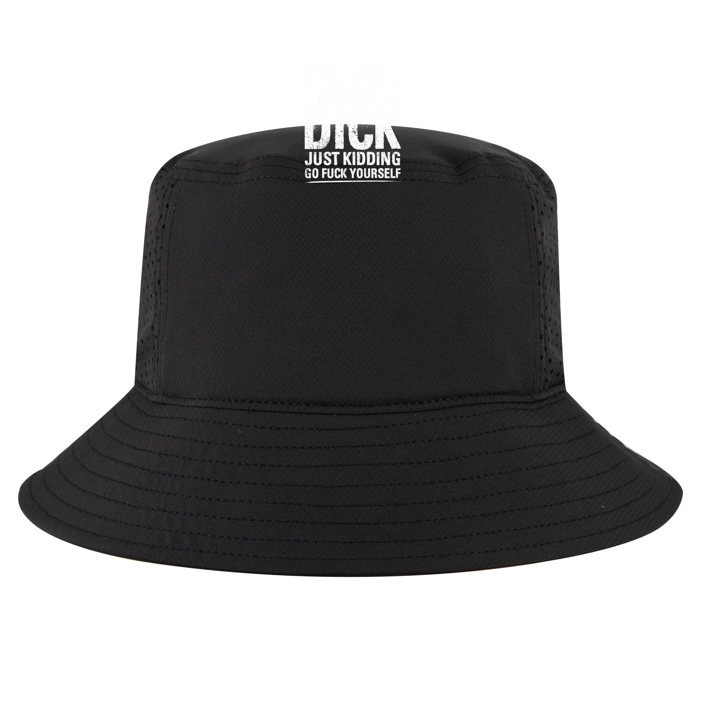 IM Not Always A Dick Just Ding Go Fuck Yourself Gift Bucket Hat