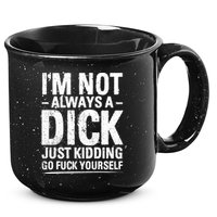 IM Not Always A Dick Just Ding Go Fuck Yourself Gift 15oz Campfire Ceramic Mug