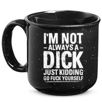 IM Not Always A Dick Just Ding Go Fuck Yourself Gift 15oz Campfire Ceramic Mug