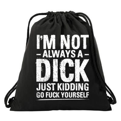 IM Not Always A Dick Just Ding Go Fuck Yourself Gift Drawstring Bag