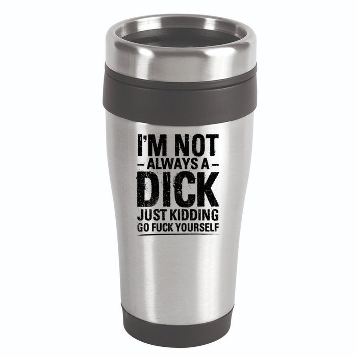IM Not Always A Dick Just Ding Go Fuck Yourself Gift 16oz Travel Tumbler