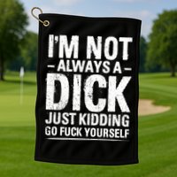 IM Not Always A Dick Just Ding Go Fuck Yourself Gift Golf Towel