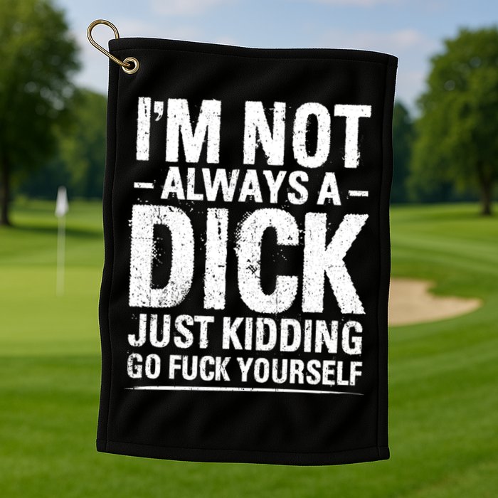 IM Not Always A Dick Just Ding Go Fuck Yourself Gift Golf Towel