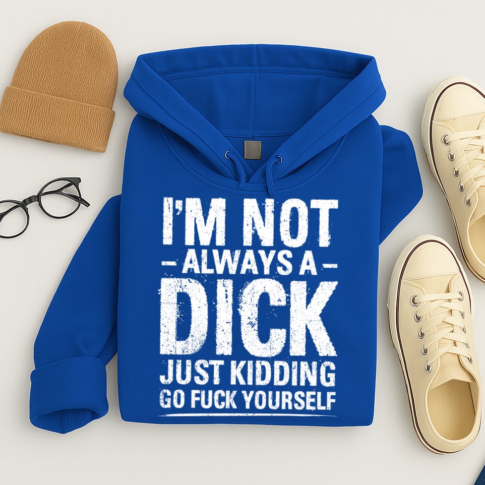 IM Not Always A Dick Just Ding Go Fuck Yourself Gift Hoodie