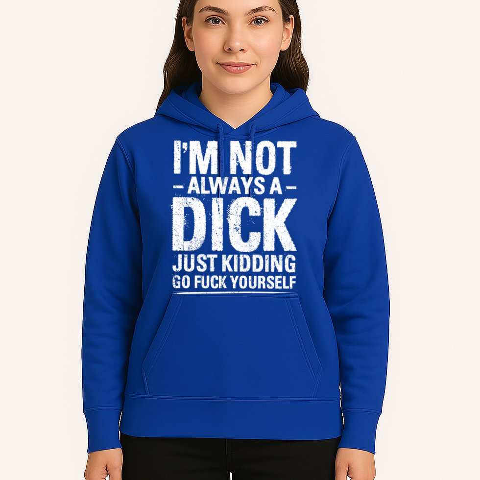 IM Not Always A Dick Just Ding Go Fuck Yourself Gift Hoodie