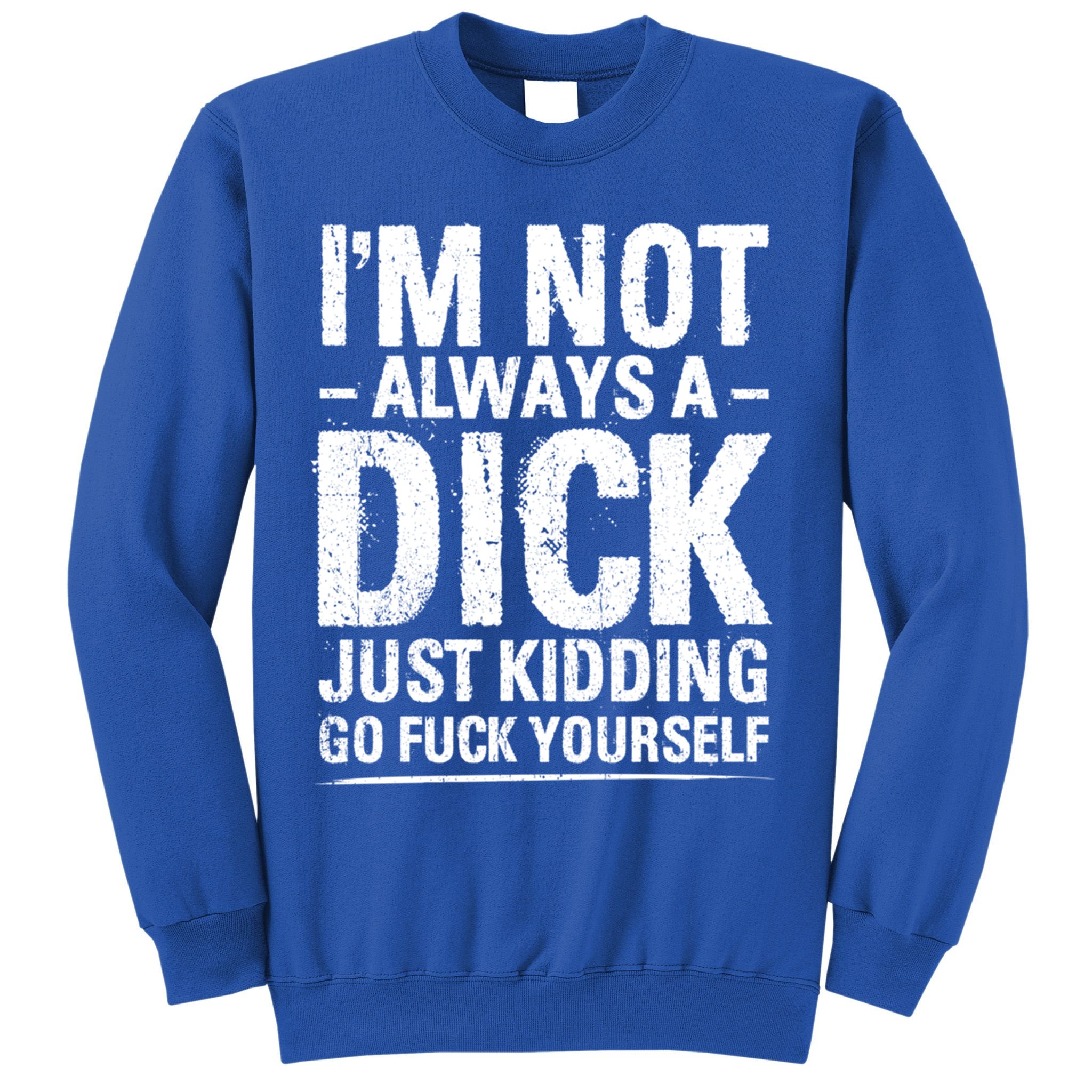 IM Not Always A Dick Just Ding Go Fuck Yourself Gift Sweatshirt