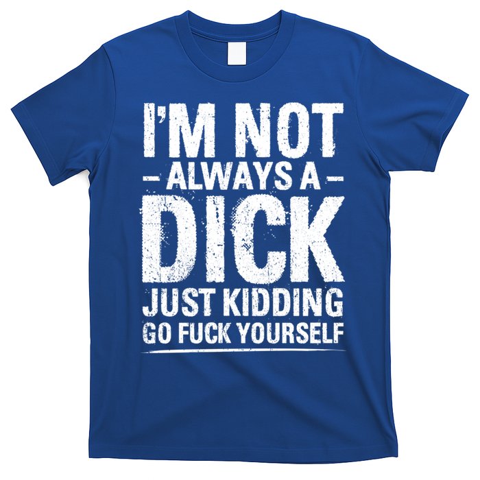 IM Not Always A Dick Just Ding Go Fuck Yourself Gift T-Shirt