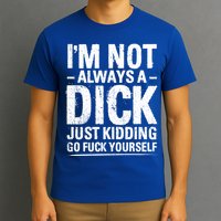 IM Not Always A Dick Just Ding Go Fuck Yourself Gift T-Shirt