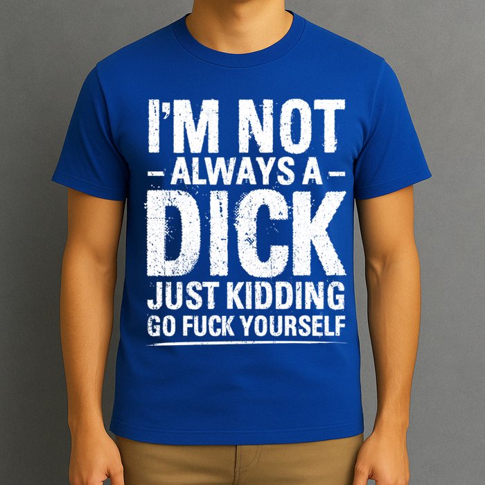 IM Not Always A Dick Just Ding Go Fuck Yourself Gift T-Shirt