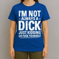 IM Not Always A Dick Just Ding Go Fuck Yourself Gift T-Shirt