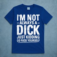 IM Not Always A Dick Just Ding Go Fuck Yourself Gift T-Shirt