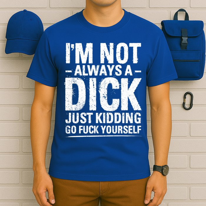 IM Not Always A Dick Just Ding Go Fuck Yourself Gift T-Shirt
