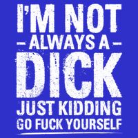 IM Not Always A Dick Just Ding Go Fuck Yourself Gift T-Shirt