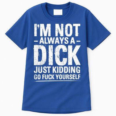 IM Not Always A Dick Just Ding Go Fuck Yourself Gift Tall T-Shirt