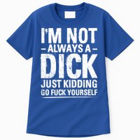 IM Not Always A Dick Just Ding Go Fuck Yourself Gift Tall T-Shirt