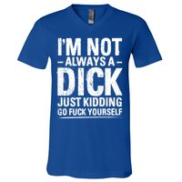 IM Not Always A Dick Just Ding Go Fuck Yourself Gift V-Neck T-Shirt