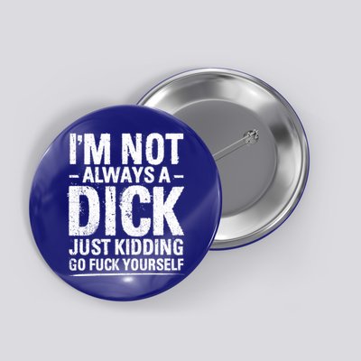 IM Not Always A Dick Just Ding Go Fuck Yourself Gift Button