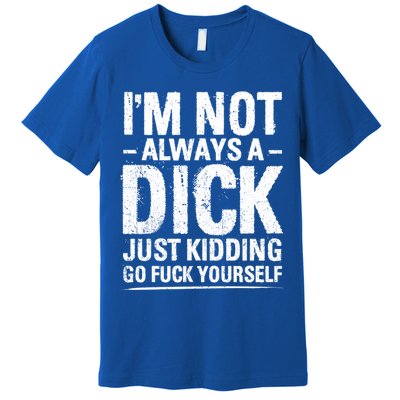 IM Not Always A Dick Just Ding Go Fuck Yourself Gift Premium T-Shirt