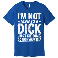 IM Not Always A Dick Just Ding Go Fuck Yourself Gift Premium T-Shirt