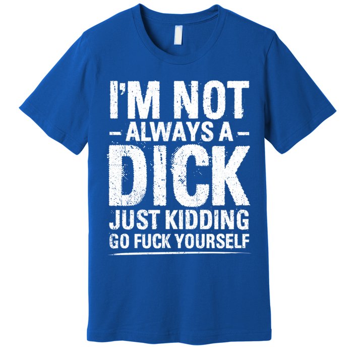 IM Not Always A Dick Just Ding Go Fuck Yourself Gift Premium T-Shirt