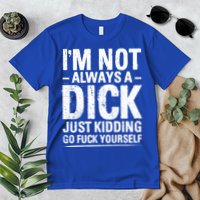 IM Not Always A Dick Just Ding Go Fuck Yourself Gift Premium T-Shirt