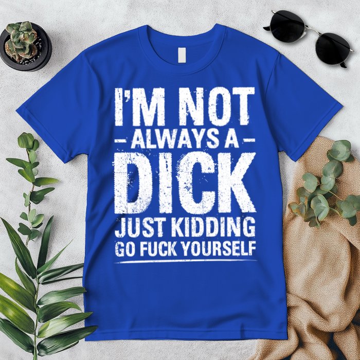 IM Not Always A Dick Just Ding Go Fuck Yourself Gift Premium T-Shirt