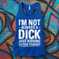 IM Not Always A Dick Just Ding Go Fuck Yourself Gift Womens Tank Top