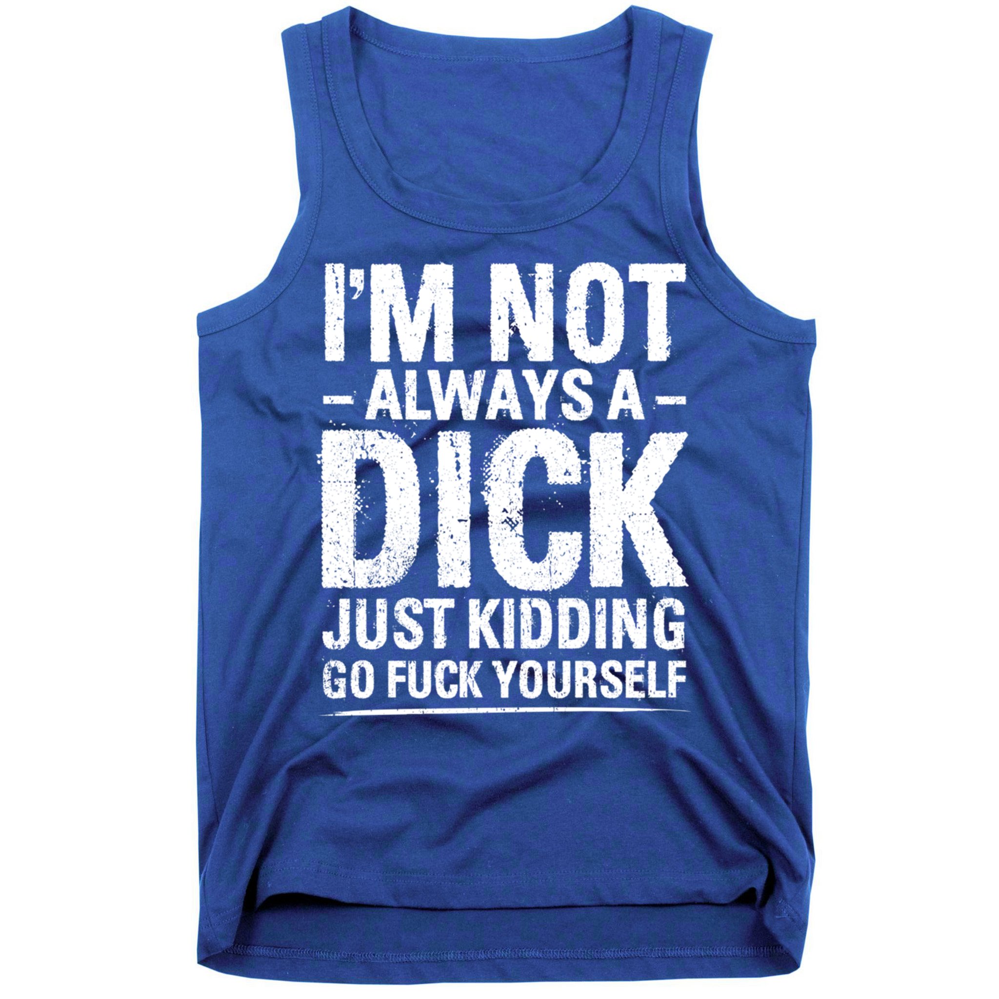 IM Not Always A Dick Just Ding Go Fuck Yourself Gift Tank Top