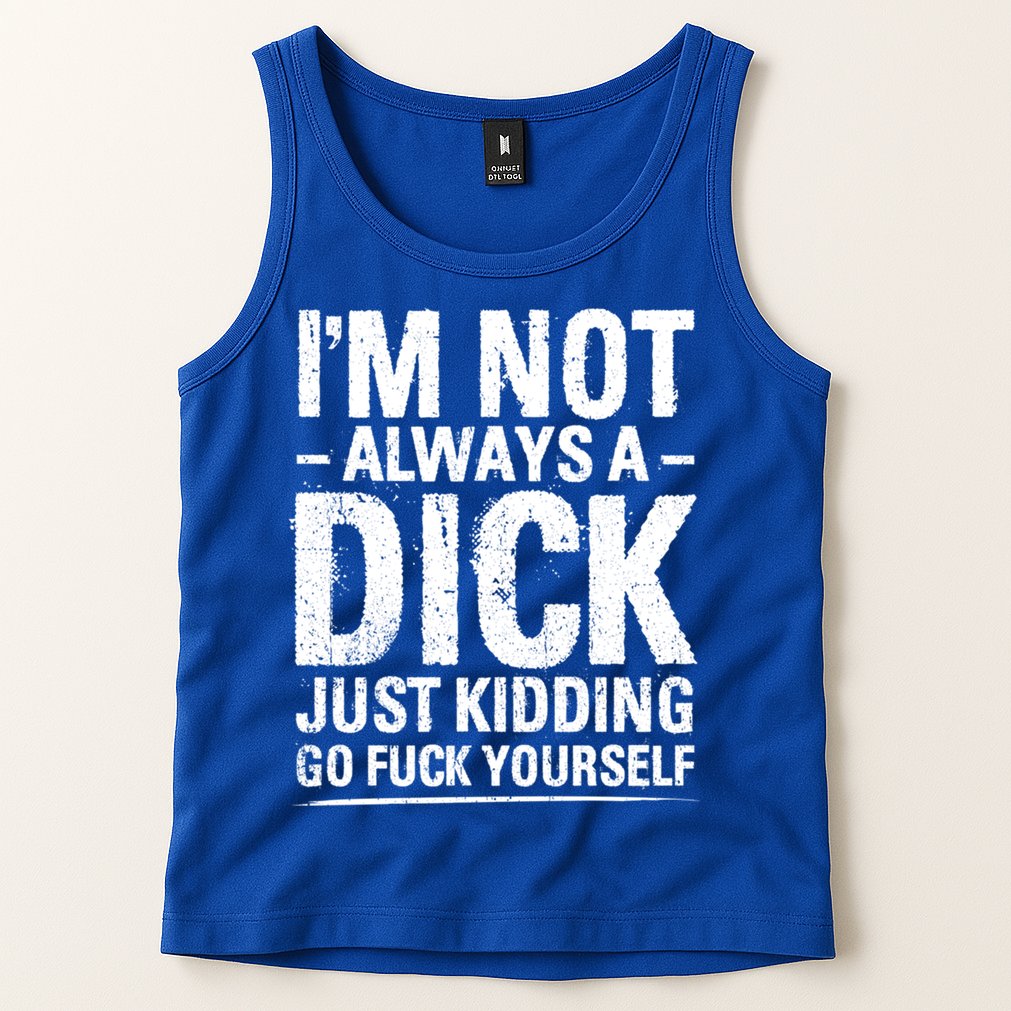 IM Not Always A Dick Just Ding Go Fuck Yourself Gift Tank Top