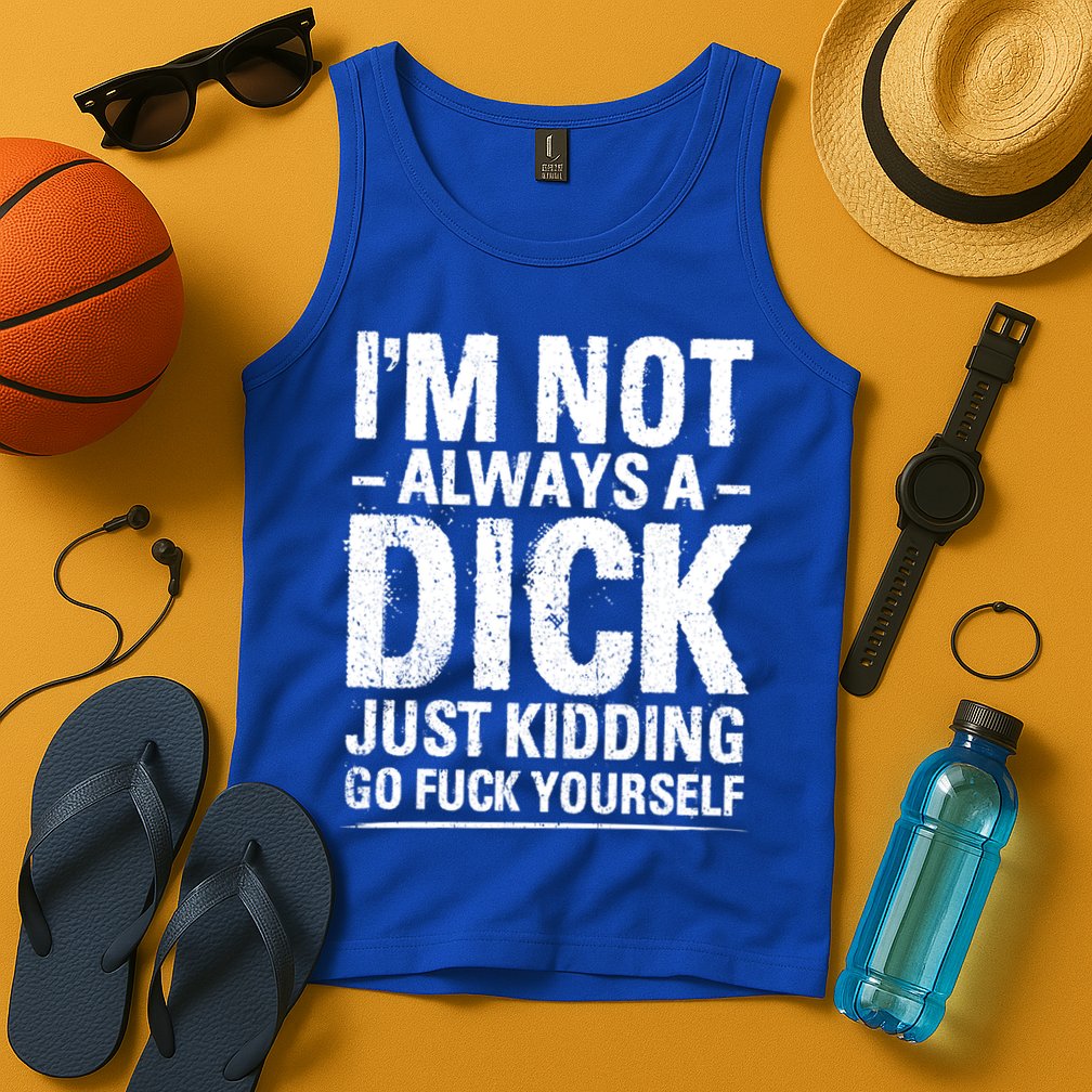 IM Not Always A Dick Just Ding Go Fuck Yourself Gift Tank Top