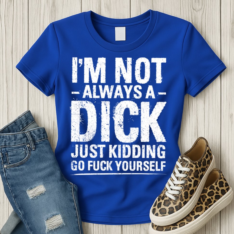 IM Not Always A Dick Just Ding Go Fuck Yourself Gift Womens T-Shirt
