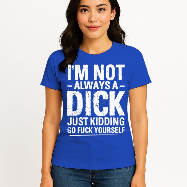 IM Not Always A Dick Just Ding Go Fuck Yourself Gift Womens T-Shirt